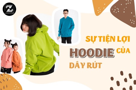 SỰ TIỆN LỢI CỦA HOODIE DÂY RÚT